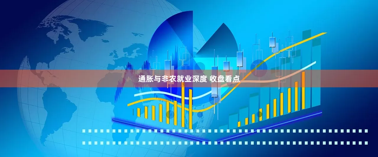 通胀与非农就业深度 收盘看点