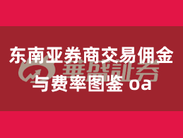 东南亚券商交易佣金与费率图鉴 oa