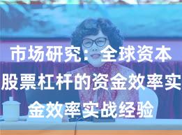 市场研究：全球资本市场中股票杠杆的资金效率实战经验