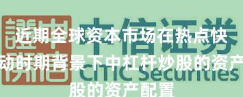 近期全球资本市场在热点快速轮动时期背景下中杠杆炒股的资产配置
