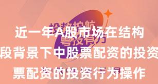 近一年A股市场在结构性行情阶段背景下中股票配资的投资行为操作