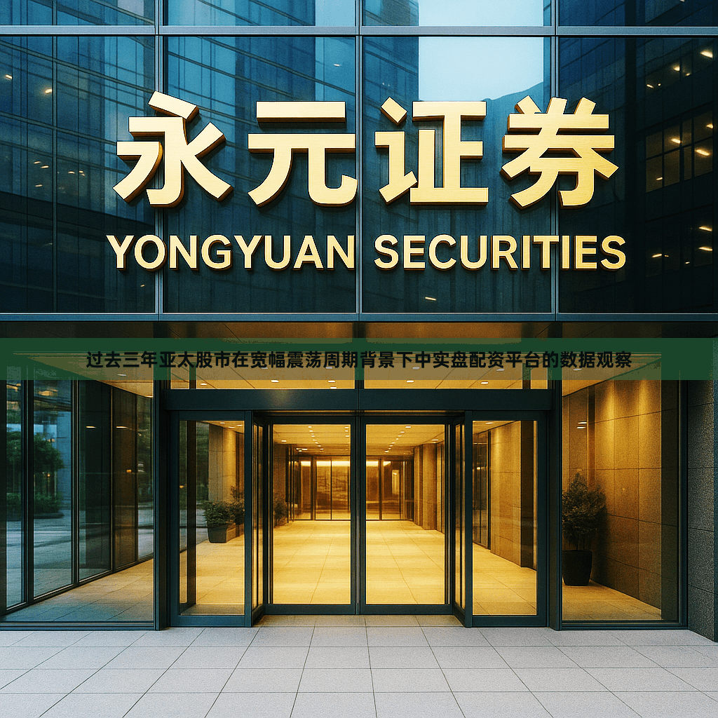 过去三年亚太股市在宽幅震荡周期背景下中实盘配资平台的数据观察
