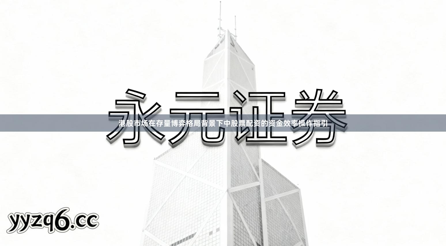 港股市场在存量博弈格局背景下中股票配资的资金效率操作指引