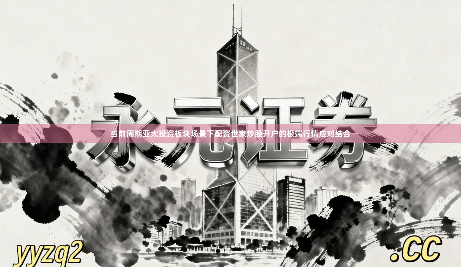 当前周期亚太投资板块场景下配资世家炒股开户的极端行情应对结合
