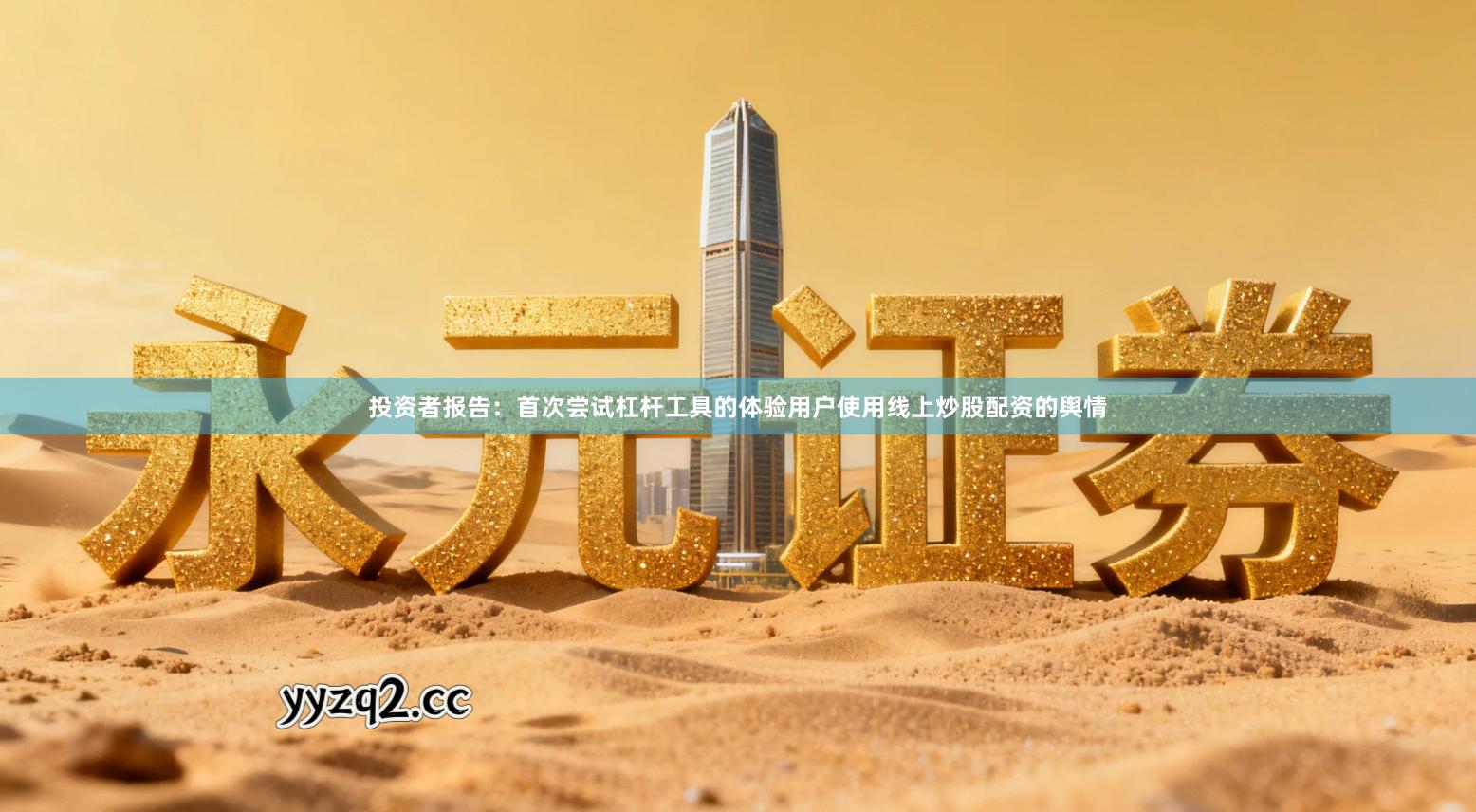 投资者报告：首次尝试杠杆工具的体验用户使用线上炒股配资的舆情