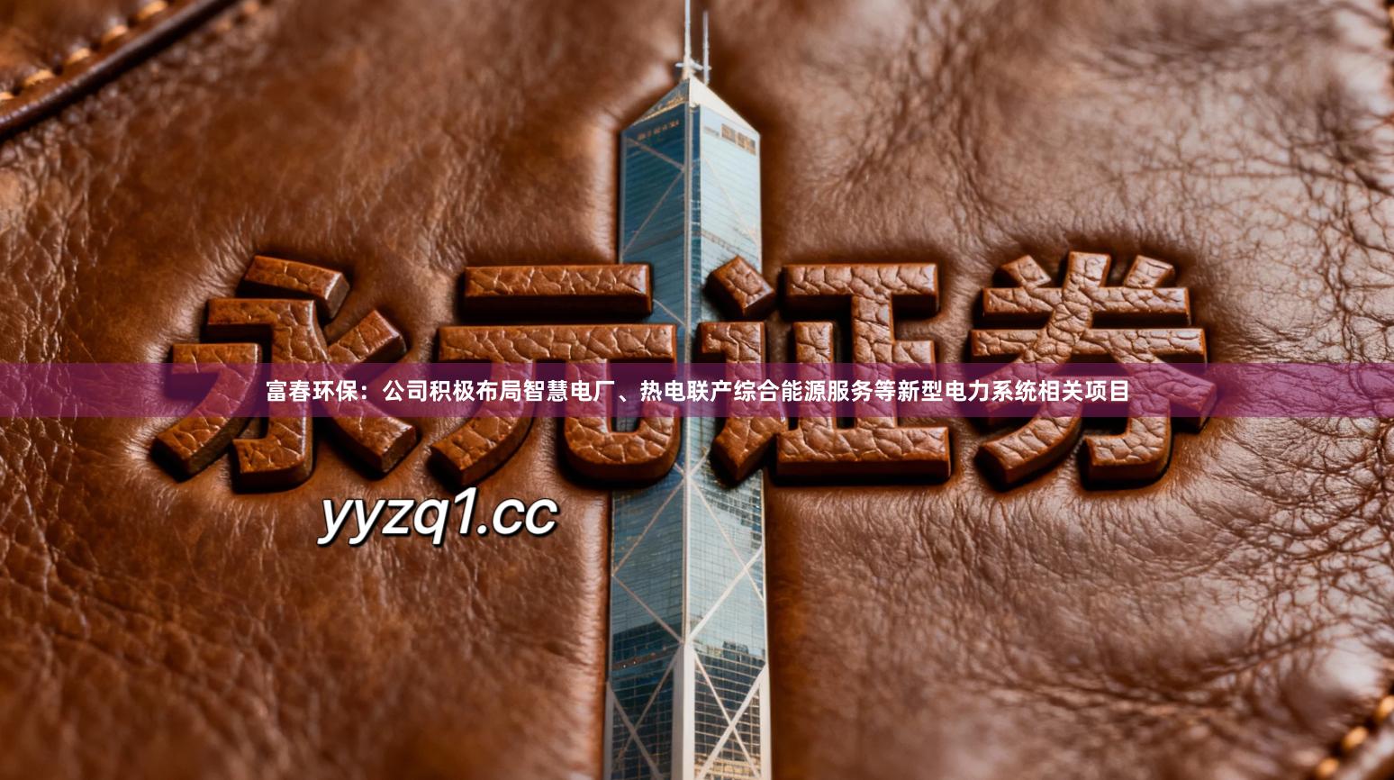 富春环保：公司积极布局智慧电厂、热电联产综合能源服务等新型电力系统相关项目